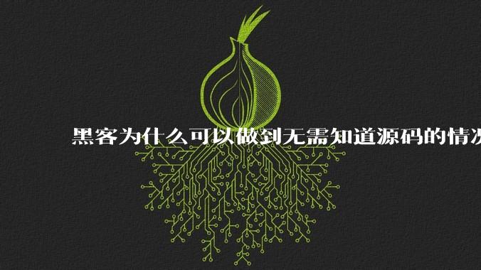 黑客为什么可以做到无需知道源码的情况下找出系统漏洞？
