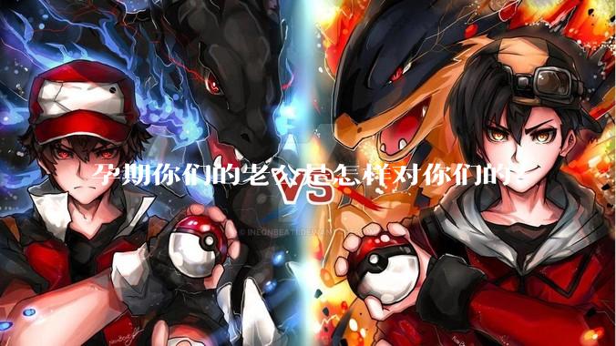 孕期你们的老公是怎样对你们的？