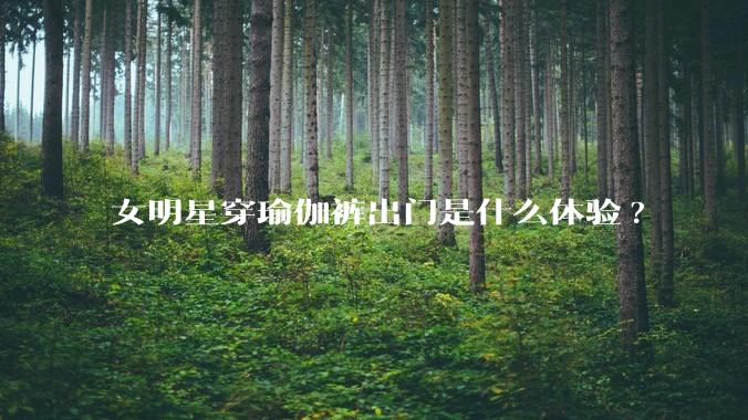 女明星穿瑜伽裤出门是什么体验?