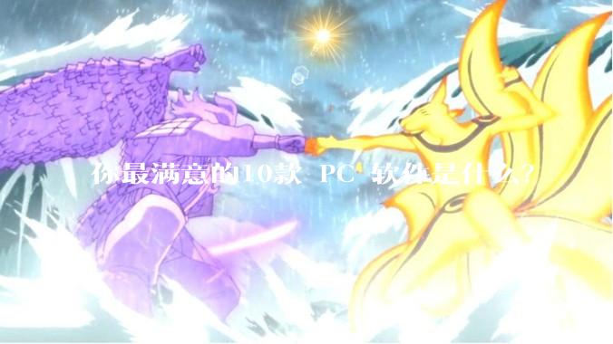 你最满意的10款 PC 软件是什么？
