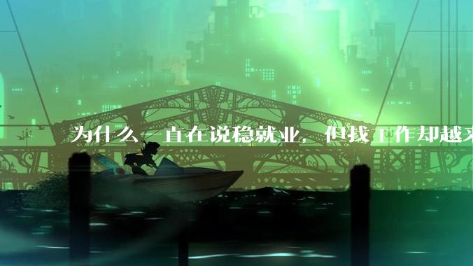 为什么一直在说稳就业，但找工作却越来越难了呢？