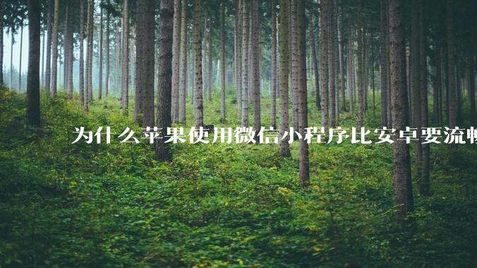 为什么苹果使用微信小程序比安卓要流畅很多？