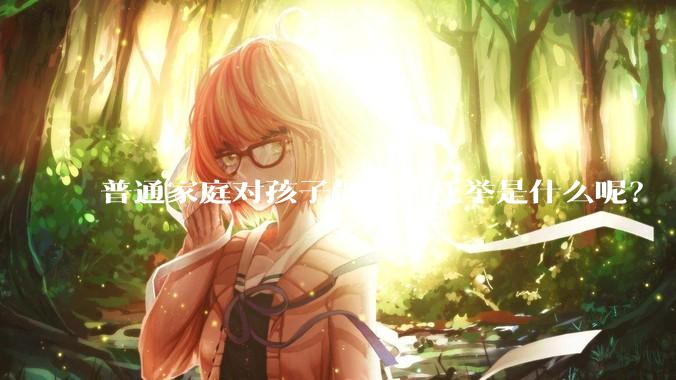 普通家庭对孩子最好的托举是什么呢？