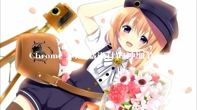 Chrome 浏览器设计的神细节有哪些？